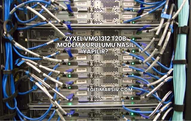 Zyxel VMG1312 T20B Modem Kurulumu Nasıl Yapılır?