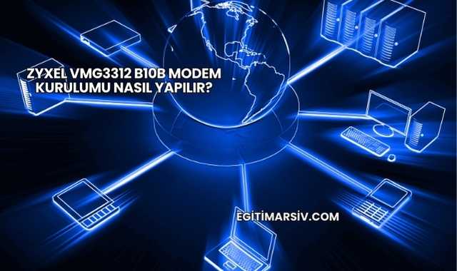 Zyxel VMG3312 B10B Modem Kurulumu Nasıl Yapılır?