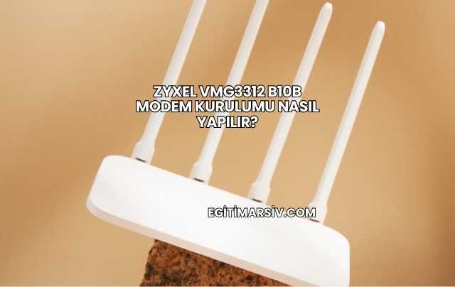 Zyxel VMG3312 B10B Modem Kurulumu Nasıl Yapılır?