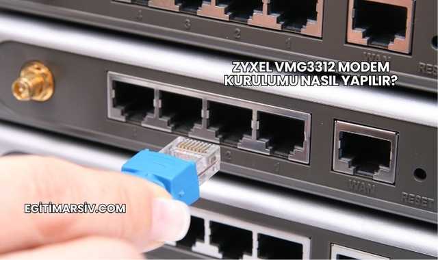 Zyxel VMG3312 Modem Kurulumu Nasıl Yapılır?