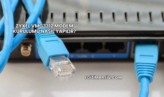 Zyxel VMG3312 Modem Kurulumu Nasıl Yapılır?