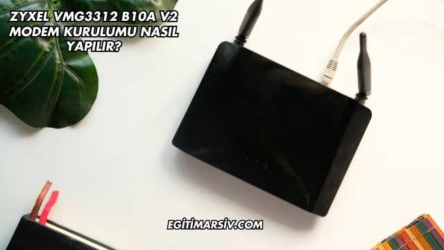 Zyxel Vmg3312 B10A V2 Modem Kurulumu Nasıl Yapılır?