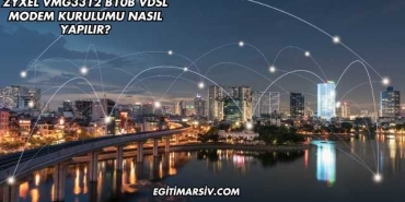 Zyxel Vmg3312 B10B Vdsl Modem Kurulumu Nasıl Yapılır?