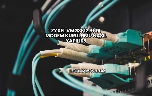 Zyxel Vmg3312 B10a Modem Kurulumu Nasıl Yapılır?