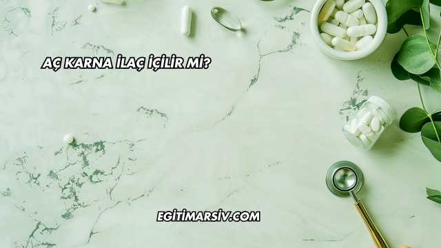 Aç Karna İlaç İçilir mi?