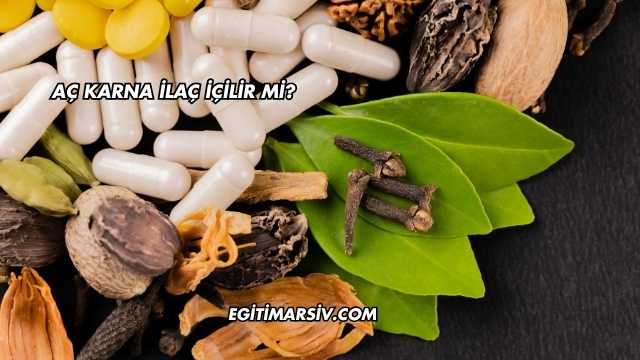 Aç Karna İlaç İçilir mi?