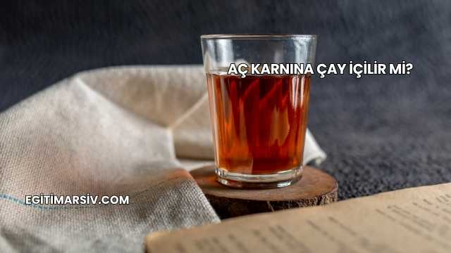 Aç Karnına Çay İçilir mi?