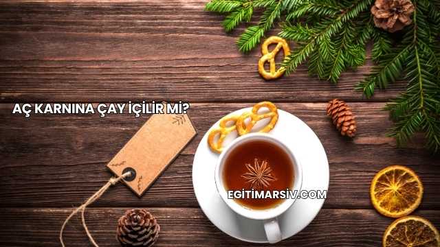 Aç Karnına Çay İçilir mi?