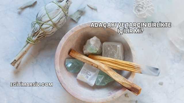 Adaçayı ve Tarçın Birlikte İçilir mi?