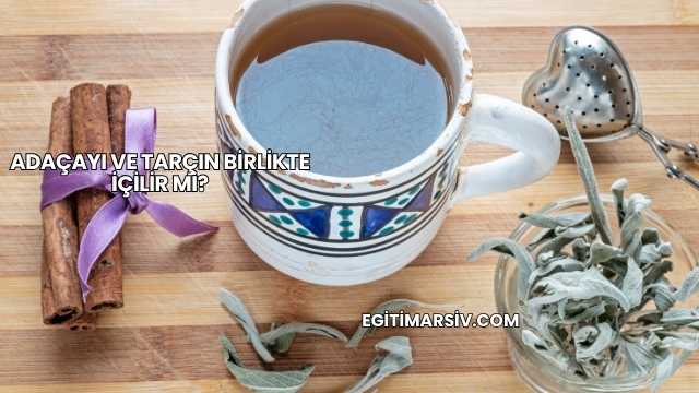 Adaçayı ve Tarçın Birlikte İçilir mi?