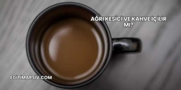 Ağrı Kesici ve Kahve İçilir mi?