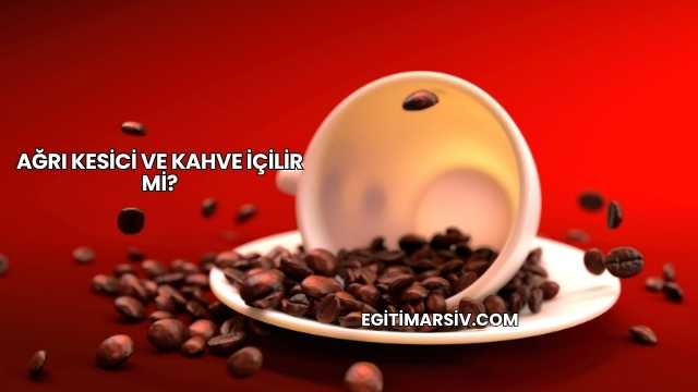 Ağrı Kesici ve Kahve İçilir mi?