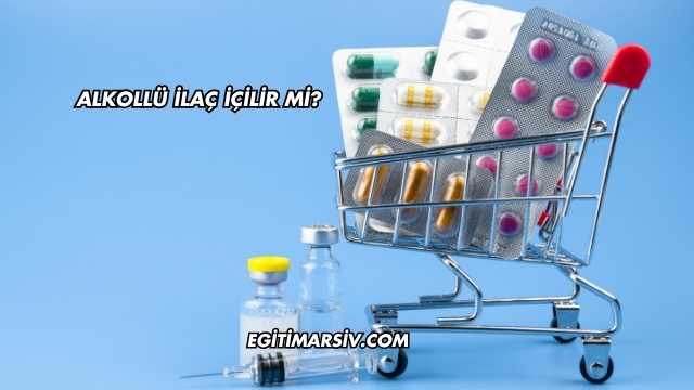 Alkollü İlaç İçilir mi?