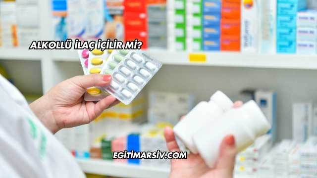 Alkollü İlaç İçilir mi?