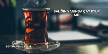 Balığın Yanında Çay İçilir mi?