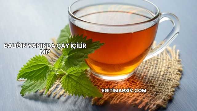 Balığın Yanında Çay İçilir mi?
