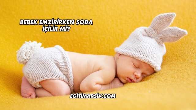 Bebek Emzirirken Soda İçilir mi?