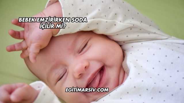 Bebek Emzirirken Soda İçilir mi?