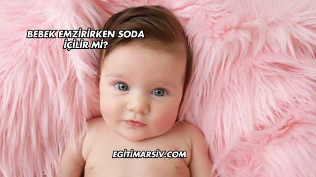 Bebek Emzirirken Soda İçilir mi?