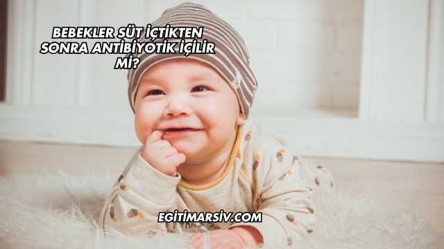 Bebekler Süt İçtikten Sonra Antibiyotik İçilir mi?
