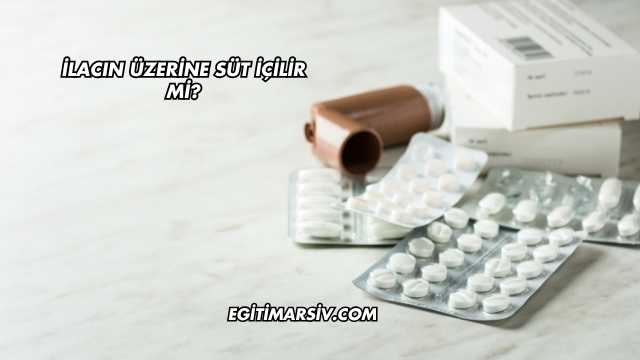 İlacın Üzerine Süt İçilir mi?