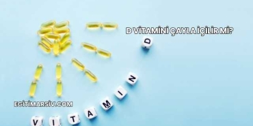 D Vitamini Çayla İçilir mi?