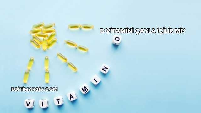 D Vitamini Çayla İçilir mi?