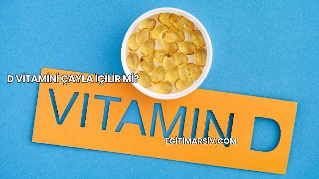 D Vitamini Çayla İçilir mi?
