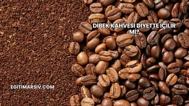 Dibek Kahvesi Diyette İçilir mi?