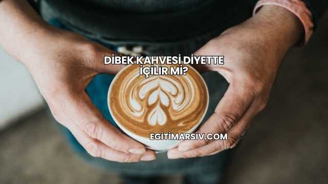 Dibek Kahvesi Diyette İçilir mi?