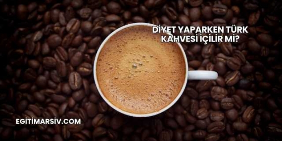 Diyet Yaparken Türk Kahvesi İçilir mi?