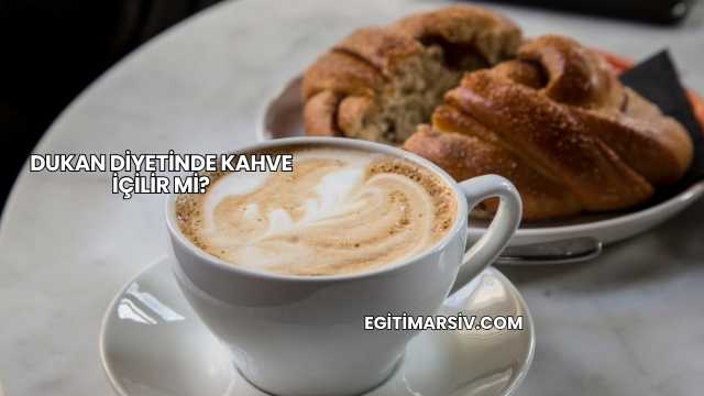 Dukan Diyetinde Kahve İçilir mi?