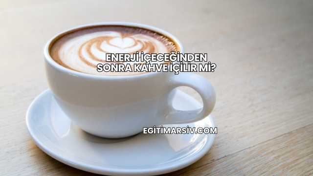 Enerji İçeceğinden Sonra Kahve İçilir mi?