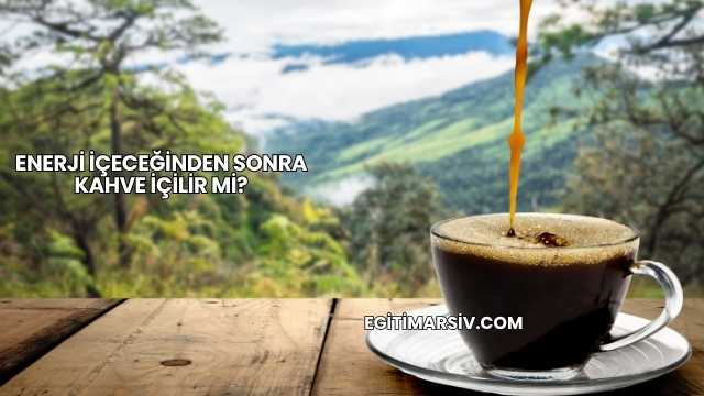 Enerji İçeceğinden Sonra Kahve İçilir mi?
