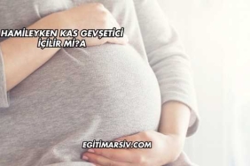 Hamileyken Kas Gevşetici İçilir mi?