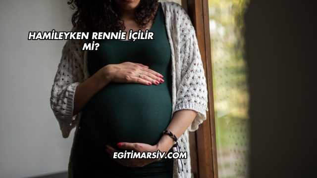 Hamileyken Rennie İçilir mi?