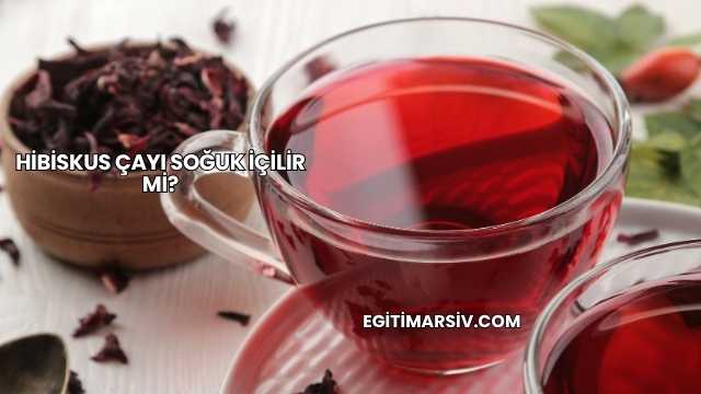 Hibiskus Çayı Soğuk İçilir mi?