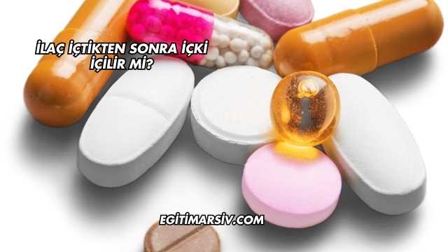 İlaç İçtikten Sonra İçki İçilir mi?