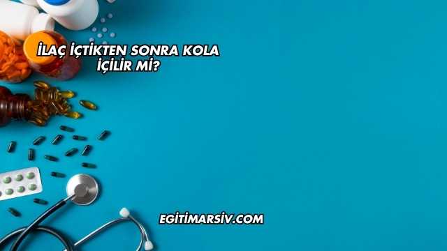 İlaç İçtikten Sonra Kola İçilir mi?