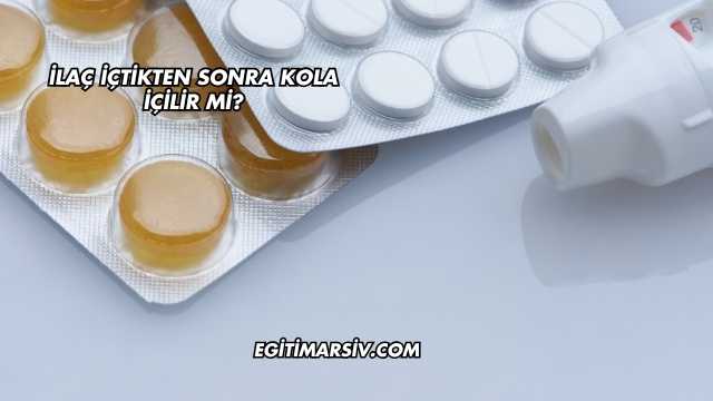 İlaç İçtikten Sonra Kola İçilir mi?
