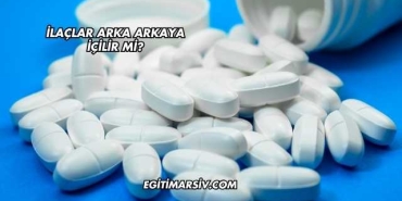 İlaçlar Arka Arkaya İçilir mi?
