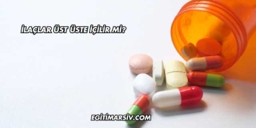 İlaçlar Üst Üste İçilir mi?