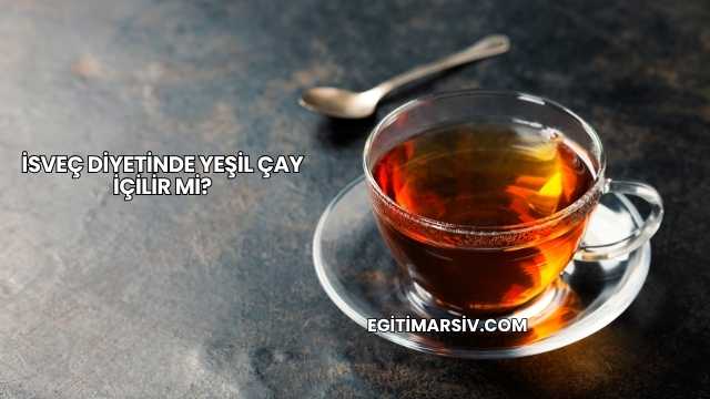 İsveç Diyetinde Yeşil Çay İçilir mi?