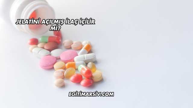 Jelatini Açılmış İlaç İçilir mi?