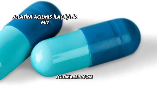 Jelatini Açılmış İlaç İçilir mi?