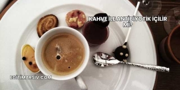 Kahve İle Antibiyotik İçilir mi?