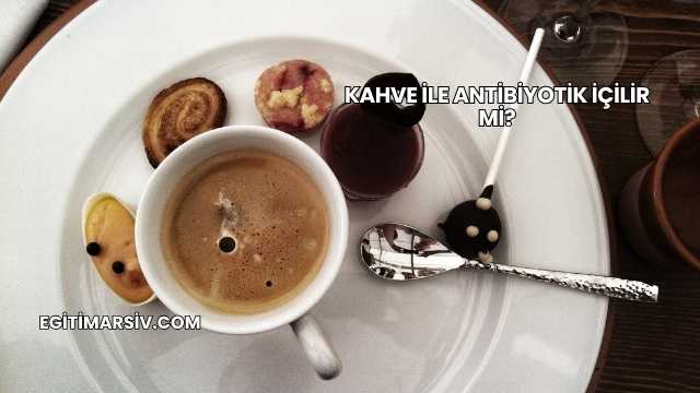 Kahve İle Antibiyotik İçilir mi?