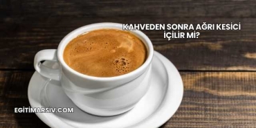 Kahveden Sonra Ağrı Kesici İçilir mi?