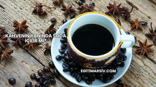 Kahvenin Yanında Soda İçilir mi?