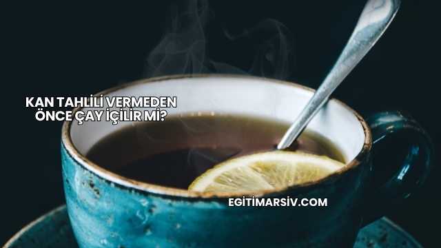 Kan Tahlili Vermeden Önce Çay İçilir mi?